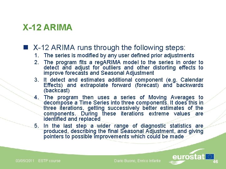 X-12 ARIMA n X-12 ARIMA runs through the following steps: 1. The series is