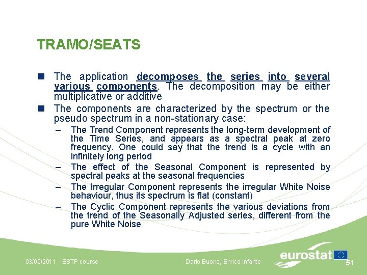 TRAMO/SEATS n The application decomposes the series into several various components. The decomposition may