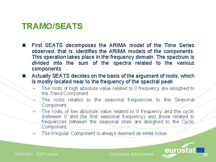 TRAMO/SEATS n n First SEATS decomposes the ARIMA model of the Time Series observed,
