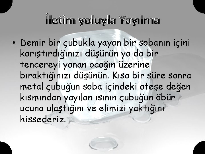 İletim yoluyla Yayılma • Demir bir çubukla yayan bir sobanın içini karıştırdığınızı düşünün ya