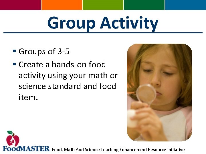 Group Activity § Groups of 3 -5 § Create a hands-on food activity using