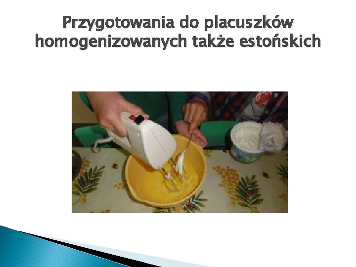 Przygotowania do placuszków homogenizowanych także estońskich 
