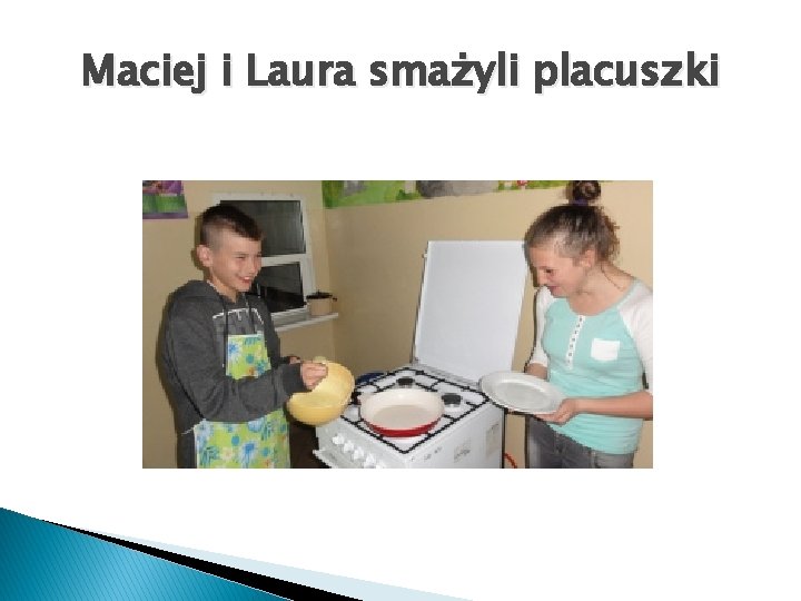 Maciej i Laura smażyli placuszki 