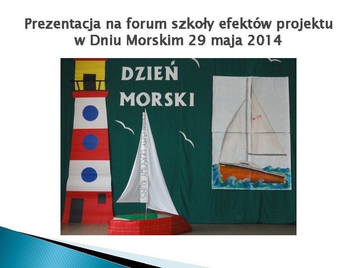 Prezentacja na forum szkoły efektów projektu w Dniu Morskim 29 maja 2014 