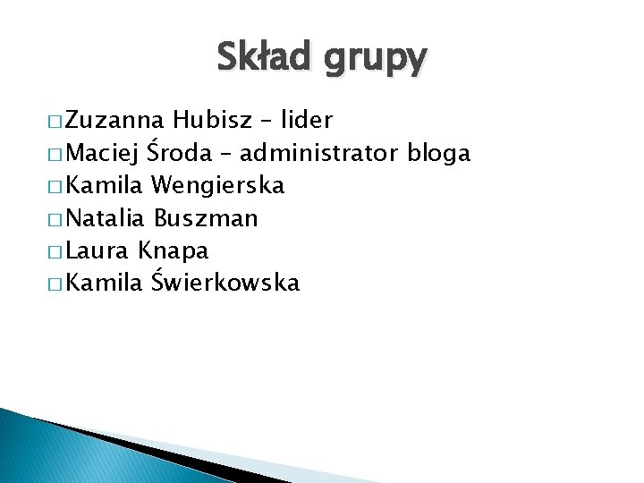 Skład grupy � Zuzanna Hubisz – lider � Maciej Środa – administrator bloga �