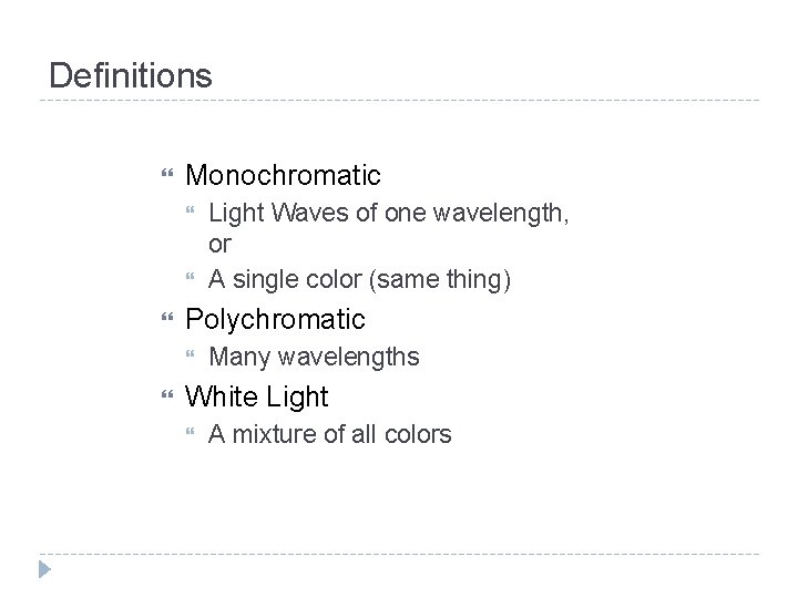 Definitions Monochromatic Polychromatic Light Waves of one wavelength, or A single color (same thing)