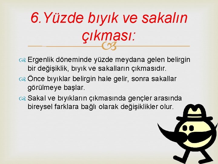 6. Yüzde bıyık ve sakalın çıkması: Ergenlik döneminde yüzde meydana gelen belirgin bir değişiklik,