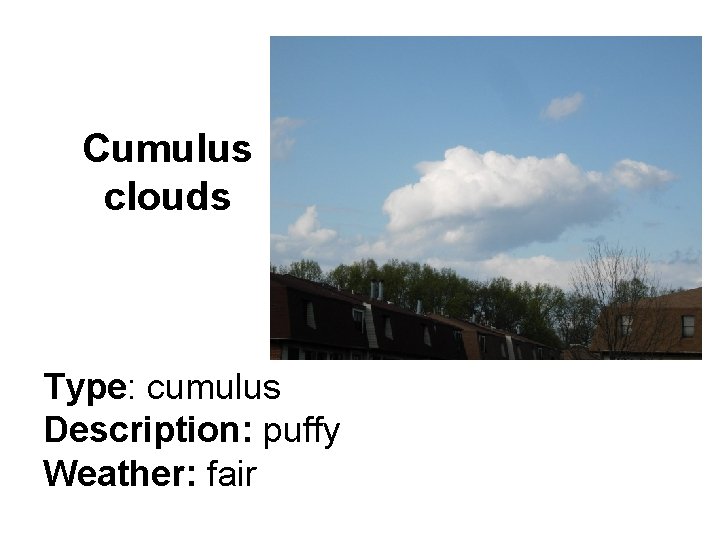 Cumulus clouds Type: cumulus Description: puffy Weather: fair 