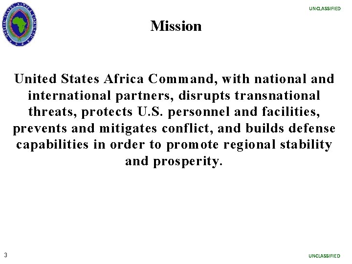 UNCLASSIFIED Mission United States Africa Command, with national and international partners, disrupts transnational threats,