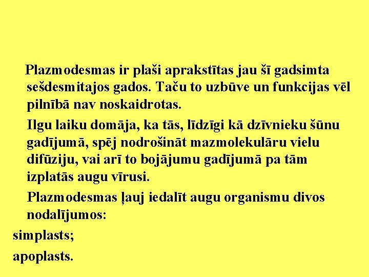 Plazmodesmas ir plaši aprakstītas jau šī gadsimta sešdesmitajos gados. Taču to uzbūve un funkcijas Plazmodesmas ir plaši aprakstītas jau šī gadsimta sešdesmitajos gados. Taču to uzbūve un funkcijas