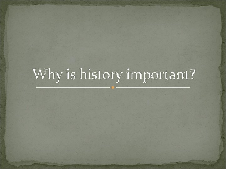 Why is history important? 