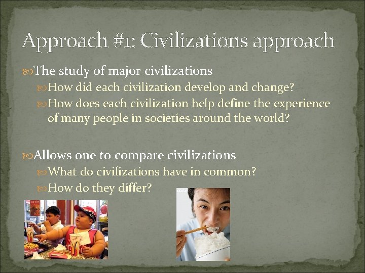 Approach #1: Civilizations approach The study of major civilizations How did each civilization develop