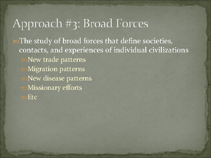 Approach #3: Broad Forces The study of broad forces that define societies, contacts, and