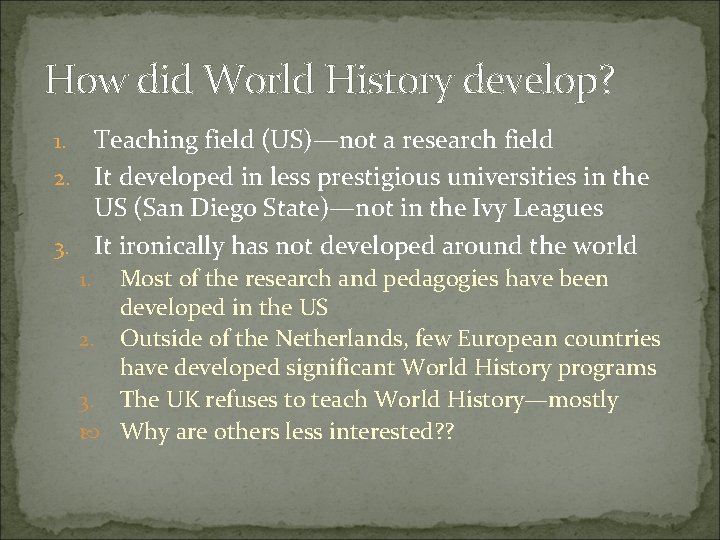 How did World History develop? Teaching field (US)—not a research field 2. It developed