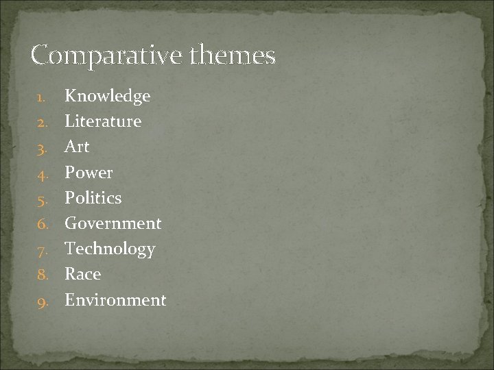 Comparative themes 1. 2. 3. 4. 5. 6. 7. 8. 9. Knowledge Literature Art