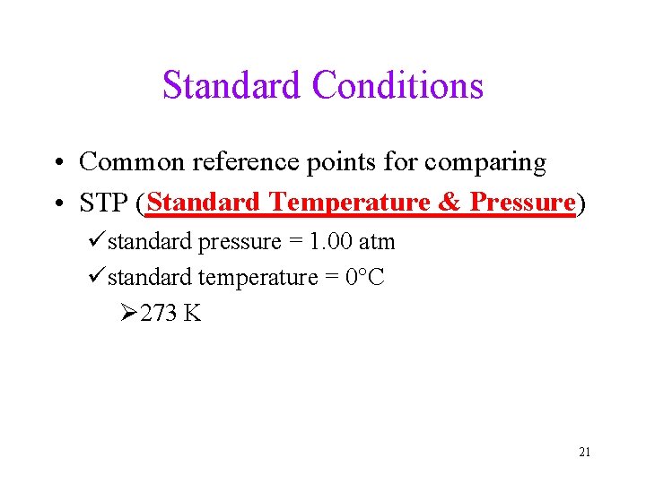 Standard Conditions • Common reference points for comparing Standard Temperature & Pressure • STP Standard Conditions • Common reference points for comparing Standard Temperature & Pressure • STP