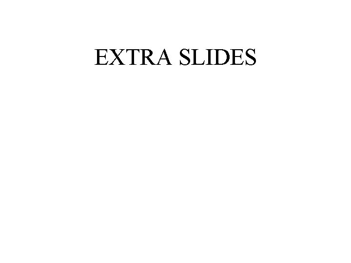 EXTRA SLIDES 