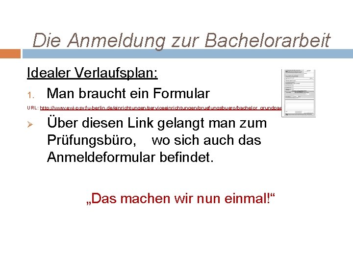 Die Anmeldung zur Bachelorarbeit Idealer Verlaufsplan: 1. Man braucht ein Formular URL: http: //www.