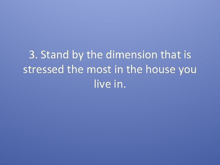 3. Stand by the dimension that is stressed the most in the house you