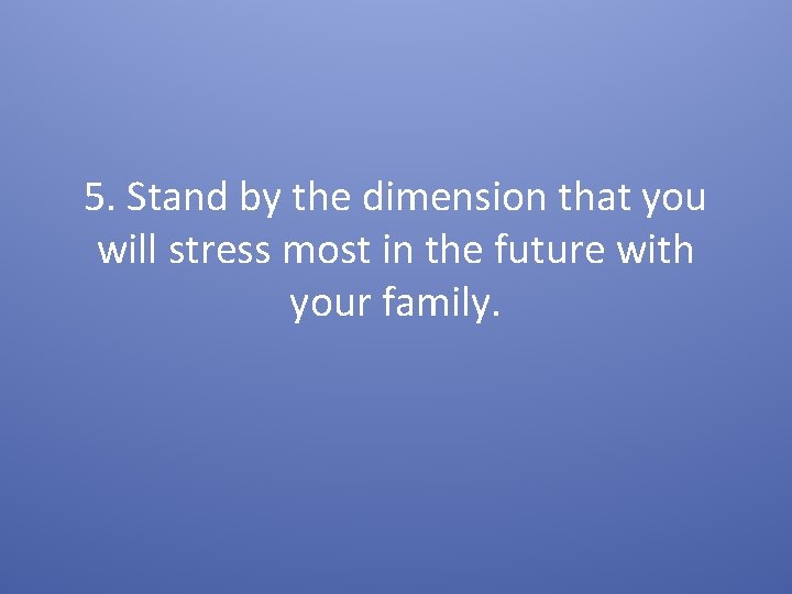 5. Stand by the dimension that you will stress most in the future with