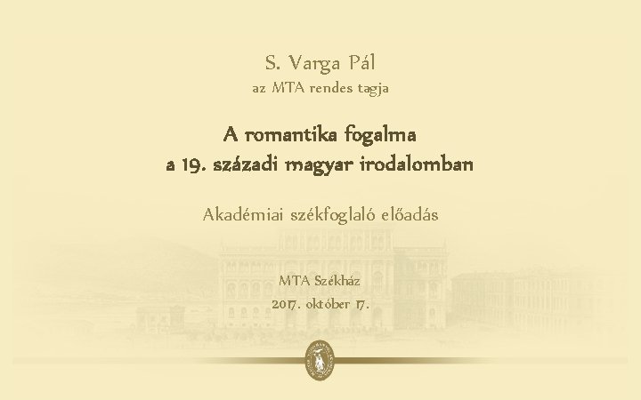 S. Varga Pál az MTA rendes tagja A romantika fogalma a 19. századi magyar