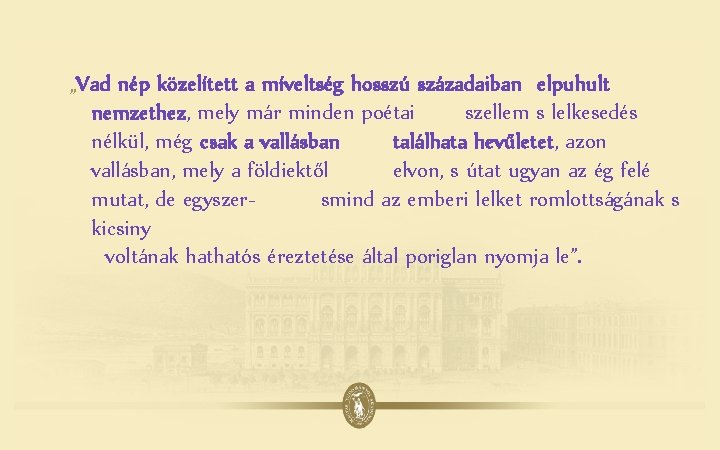 „Vad nép közelített a míveltség hosszú századaiban elpuhult nemzethez, mely már minden poétai szellem