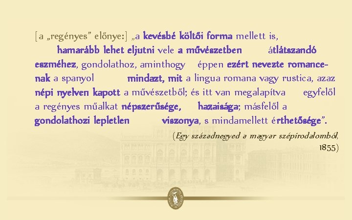 [a „regényes” előnye: ] „a kevésbé költői forma mellett is, hamarább lehet eljutni vele