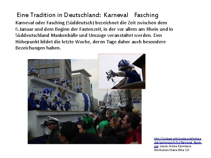 Eine Tradition in Deutschland: Karneval Fasching Karneval oder Fasching (Süddeutsch) bezeichnet die Zeit zwischen