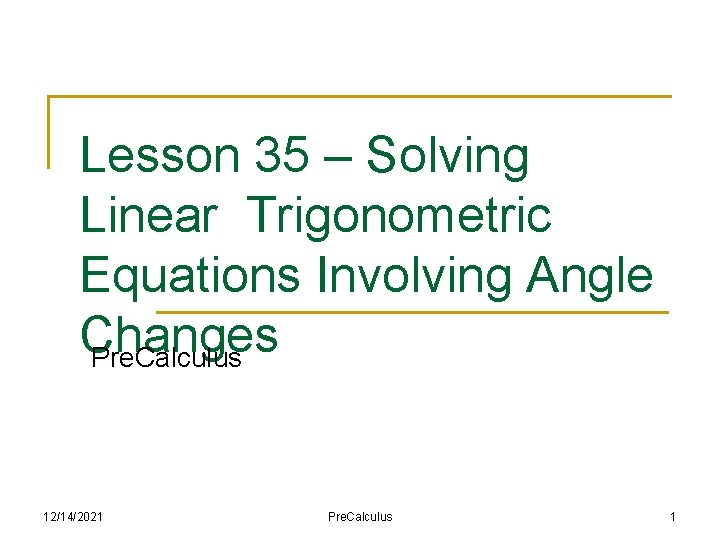 Lesson 35 – Solving Linear Trigonometric Equations Involving Angle Changes Pre. Calculus 12/14/2021 Pre.
