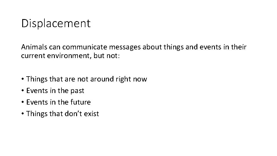 Displacement Animals can communicate messages about things and events in their current environment, but