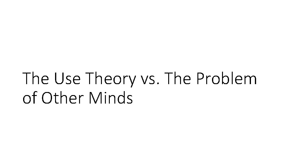 The Use Theory vs. The Problem of Other Minds 