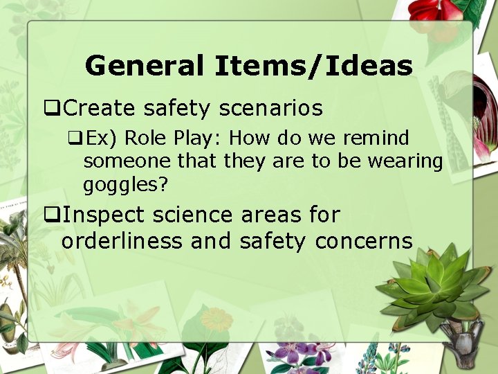 General Items/Ideas q. Create safety scenarios q. Ex) Role Play: How do we remind