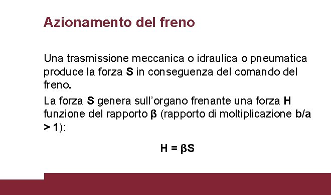 Azionamento del freno Una trasmissione meccanica o idraulica o pneumatica produce la forza S