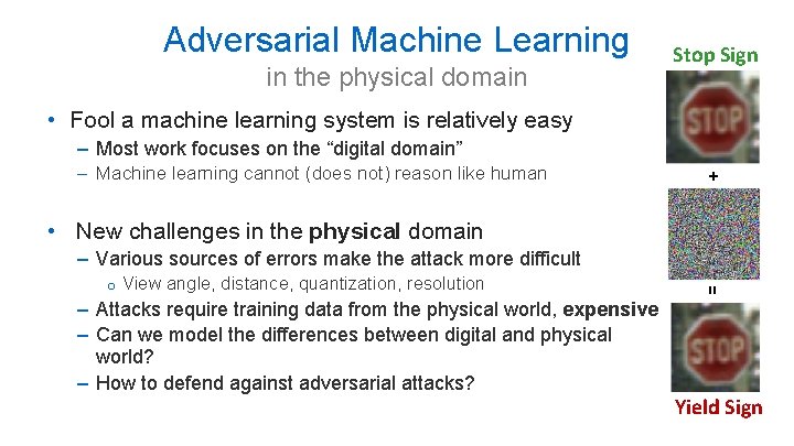 Adversarial Machine Learning in the physical domain Stop Sign • Fool a machine learning Adversarial Machine Learning in the physical domain Stop Sign • Fool a machine learning