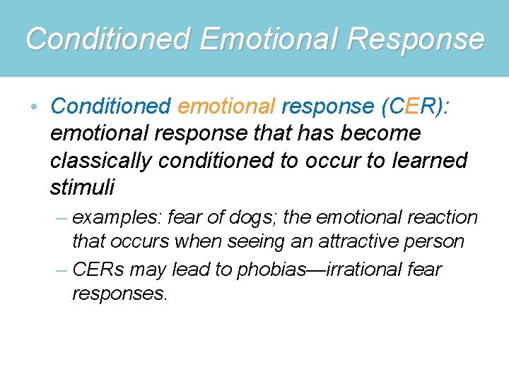 Conditioned Emotional Response • Conditioned emotional response (CER): emotional response that has become classically