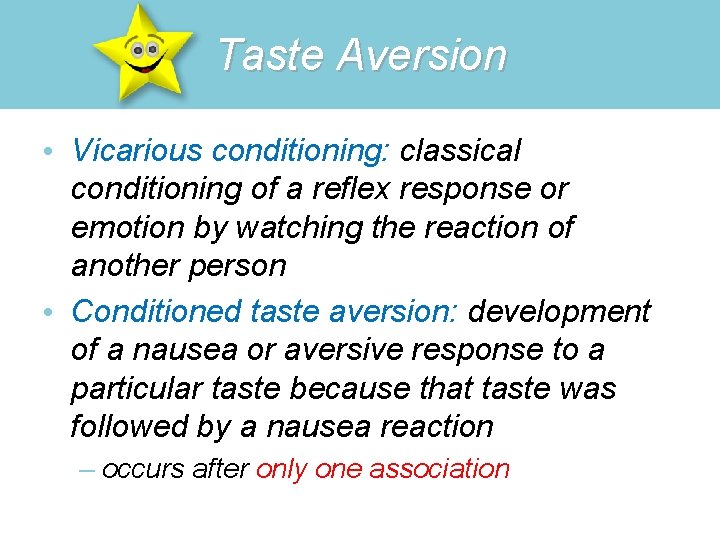 Taste Aversion • Vicarious conditioning: classical conditioning of a reflex response or emotion by