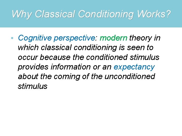Why Classical Conditioning Works? • Cognitive perspective: modern theory in which classical conditioning is