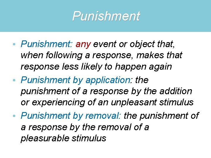 Punishment • Punishment: any event or object that, when following a response, makes that