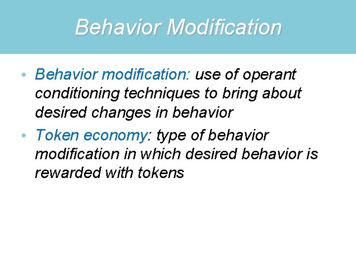 Behavior Modification • Behavior modification: use of operant conditioning techniques to bring about desired