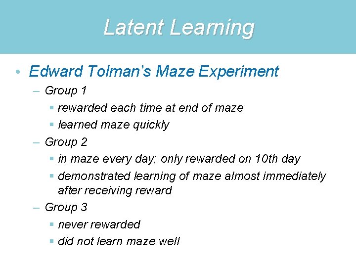 Latent Learning • Edward Tolman’s Maze Experiment – Group 1 § rewarded each time