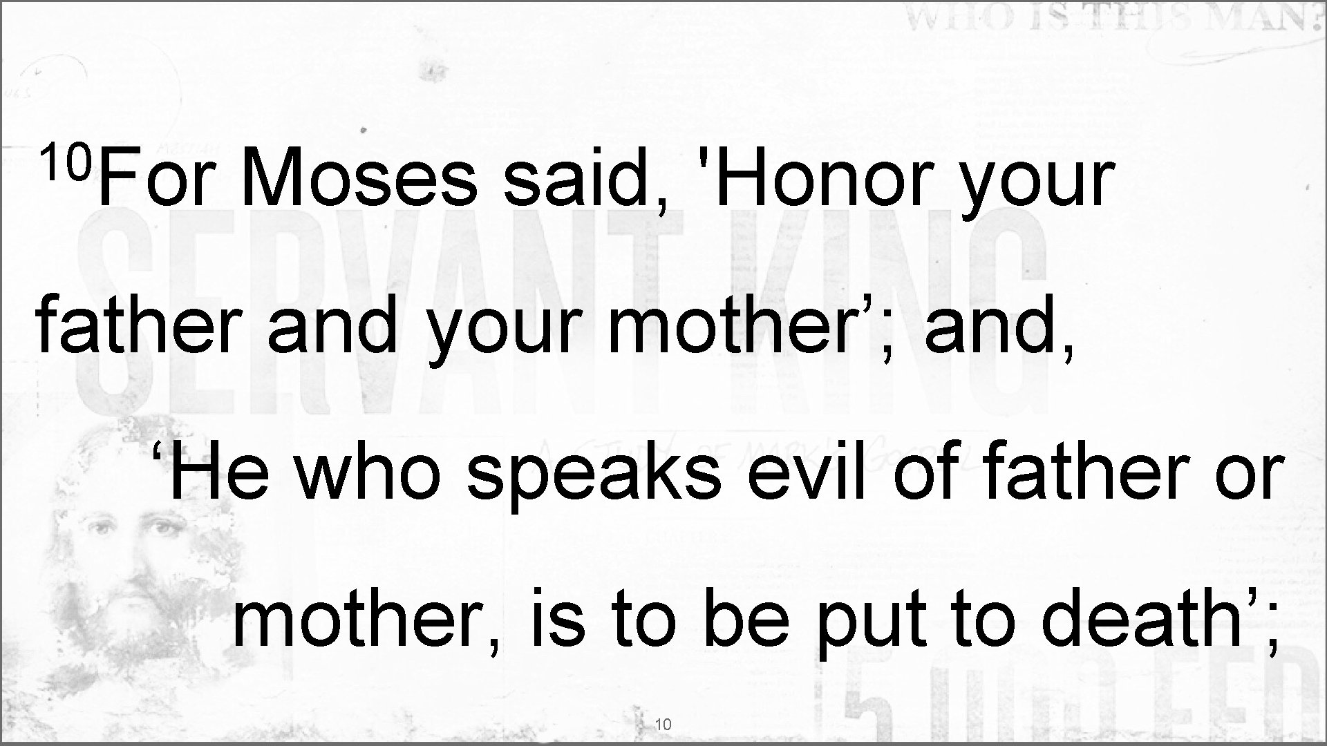 10 For Moses said, 'Honor your father and your mother’; and, ‘He who speaks