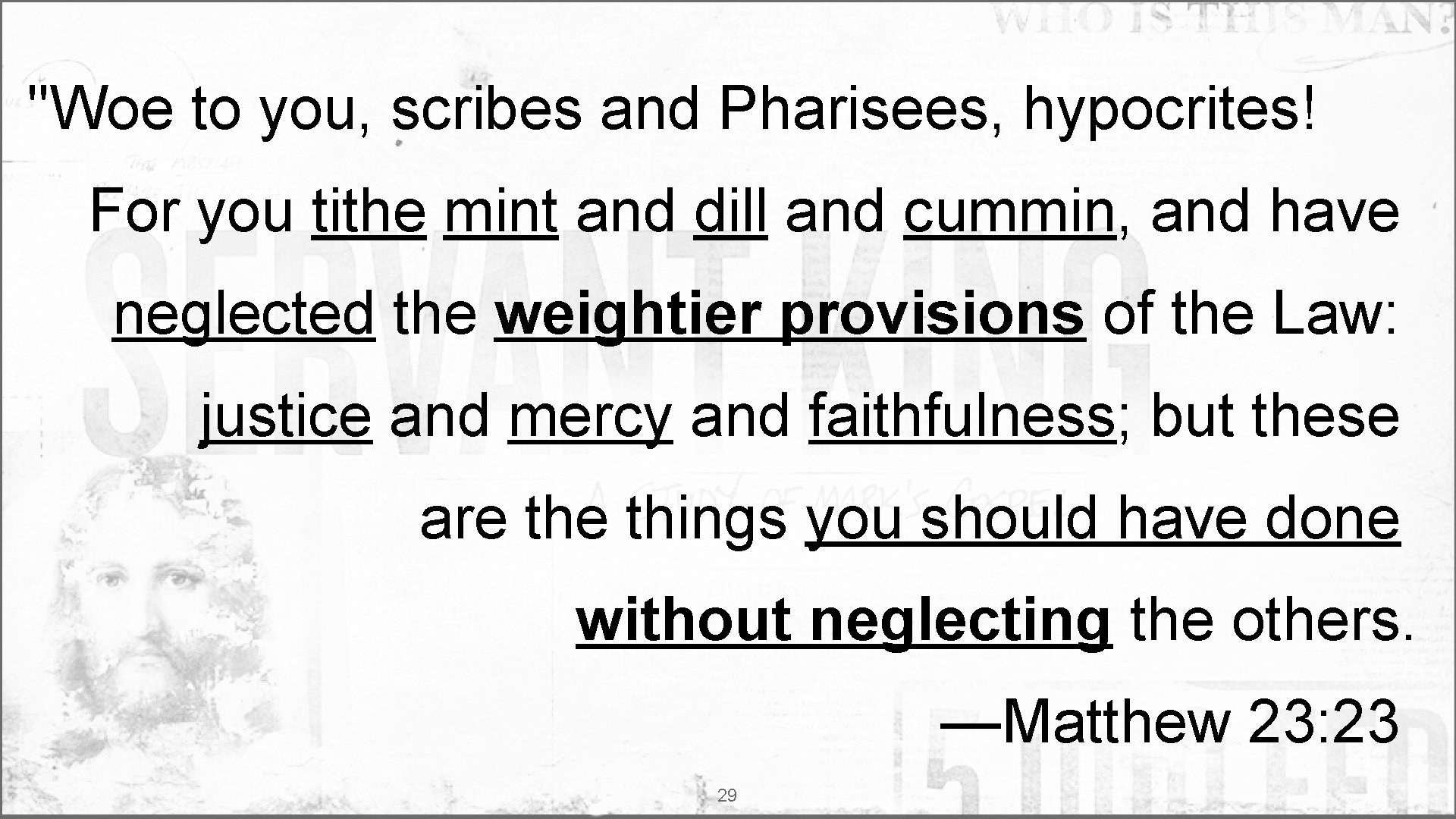 "Woe to you, scribes and Pharisees, hypocrites! For you tithe mint and dill and