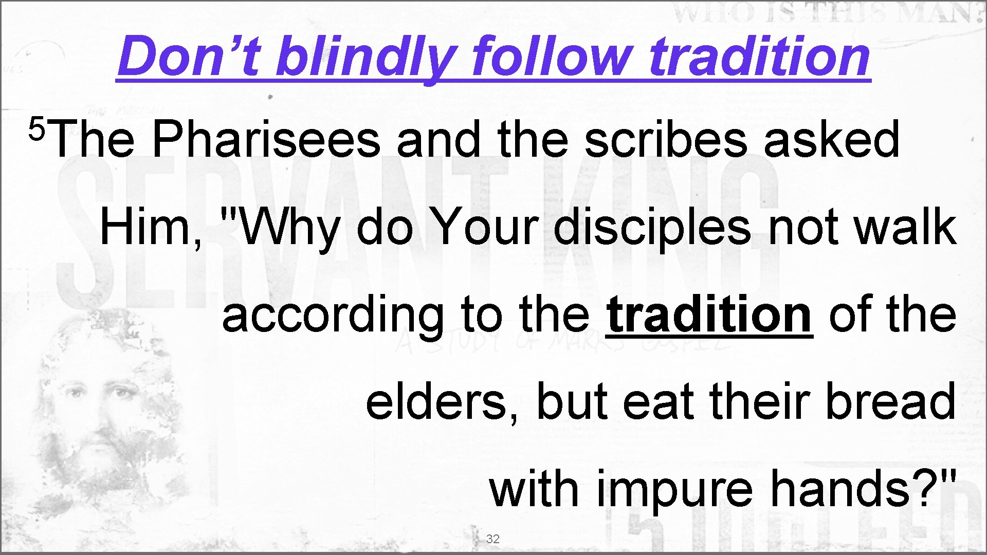 Don’t blindly follow tradition 5 The Pharisees and the scribes asked Him, "Why do