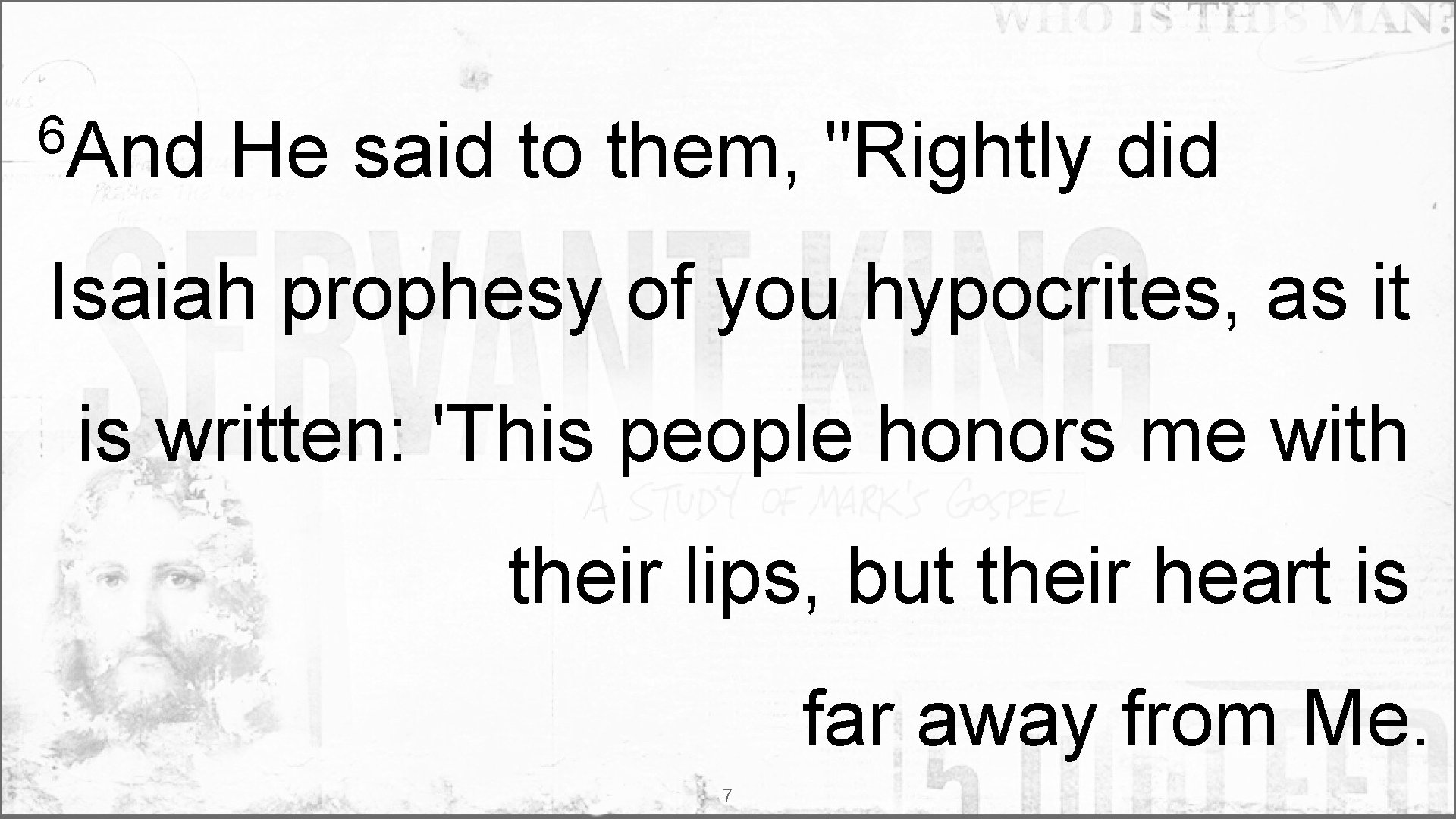 6 And He said to them, "Rightly did Isaiah prophesy of you hypocrites, as