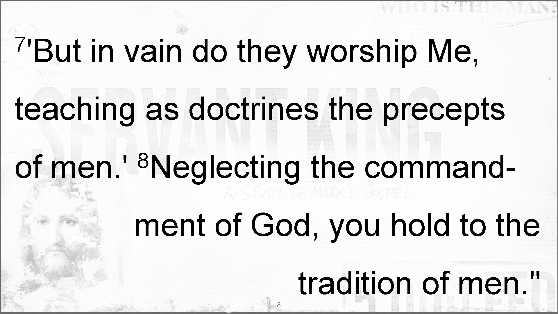 7'But in vain do they worship Me, teaching as doctrines the precepts of men.