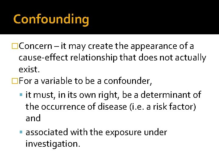 Confounding �Concern – it may create the appearance of a cause-effect relationship that does