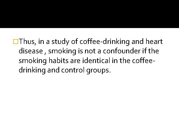 �Thus, in a study of coffee-drinking and heart disease , smoking is not a