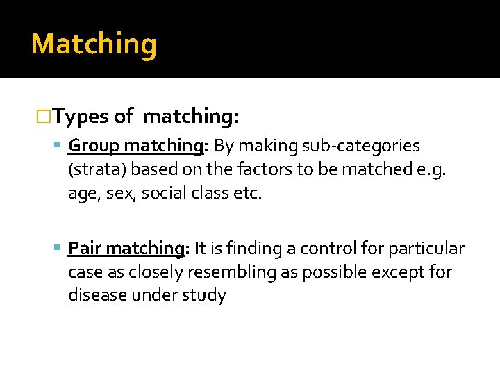Matching �Types of matching: Group matching: By making sub-categories (strata) based on the factors
