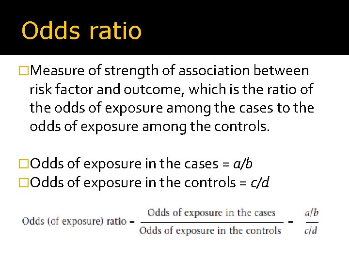 Odds ratio �Measure of strength of association between risk factor and outcome, which is