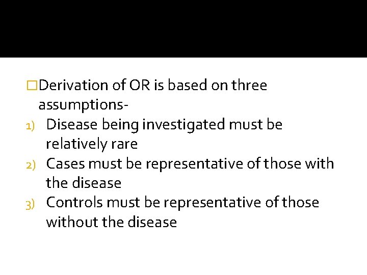 �Derivation of OR is based on three assumptions 1) Disease being investigated must be